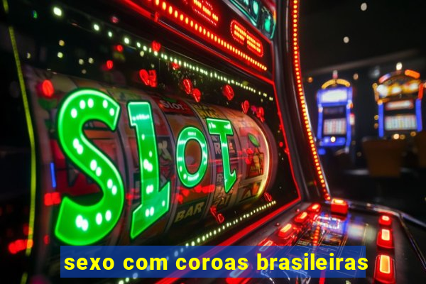 sexo com coroas brasileiras